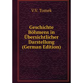 

Книга Geschichte Böhmens in Übersichtlicher Darstellung (German Edition)