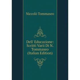 

Книга Dell' Educazione: Scritti Varii Di N. Tommaseo (Italian Edition)