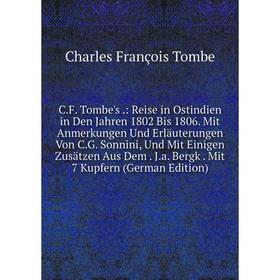 

Книга C.F. Tombe's.: Reise in Ostindien in Den Jahren 1802 Bis 1806. Mit Anmerkungen Und Erläuterungen Von C.G. Sonnini, Und Mit Einigen Zusätzen Aus