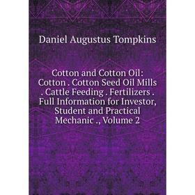 

Книга Cotton and Cotton Oil: Cotton. Cotton Seed Oil Mills. Cattle Feeding. Fertilizers. Full Information for Investor, Student and Practical Mechanic