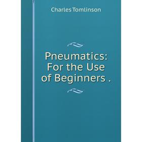 

Книга Pneumatics: For the Use of Beginners.