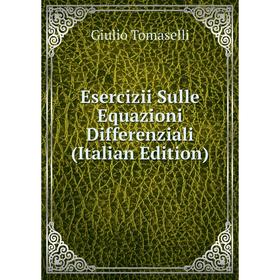 

Книга Esercizii Sulle Equazioni Differenziali (Italian Edition)