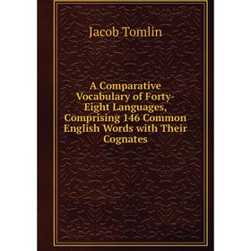 

Книга A Comparative Vocabulary of Forty-Eight Languages, Comprising 146 Common English Words with Their Cognates