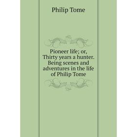 

Книга Pioneer life; or, Thirty years a hunter. Being scenes and adventures in the life of Philip Tome