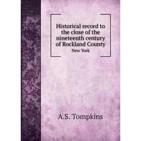 

Книга Historical record to the close of the nineteenth century of Rockland CountyNew York