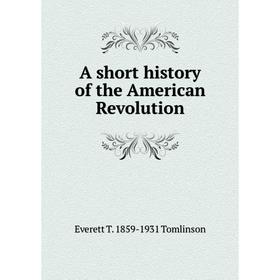 

Книга A short history of the American Revolution
