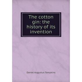

Книга The cotton gin: the history of its invention