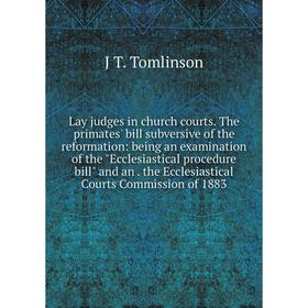 

Книга Lay judges in church courts The primates' bill subversive of the reformation: being an examination of the Ecclesiastical procedure bill