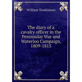 

Книга The diary of a cavalry officer in the Peninsular War and Waterloo Campaign, 1809-1815