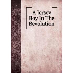 

Книга A Jersey Boy In The Revolution