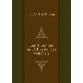 

Книга Tom Thornton, or Last Resources Volume 2