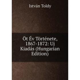 

Книга Öt Év Története, 1867-1872: Uj Kiadás (Hungarian Edition)
