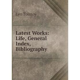 

Книга Latest Works: Life, General Index, Bibliography