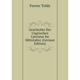 

Книга Geschichte Der Ungrischen Literatur Im Mittelalter (German Edition)