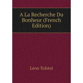 

Книга A La Recherche Du Bonheur (French Edition)