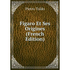 

Книга Figaro Et Ses Origines (French Edition)