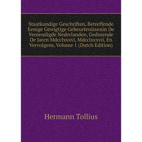 

Книга Staatkundige Geschriften, Betreffende Eenige Gewigtige Gebeurtenissenin De Vereendigde Nederlanden, Gedurende De Jaren Mdcclxxxvi, Mdcclxxxvii,