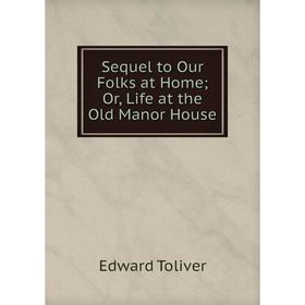 

Книга Sequel to Our Folks at Home; Or, Life at the Old Manor House