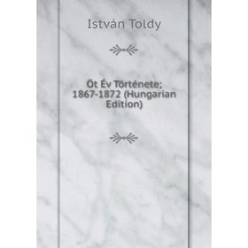 

Книга Öt Év Története; 1867-1872 (Hungarian Edition)