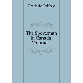 

Книга The Sportsman in Canada, Volume 1