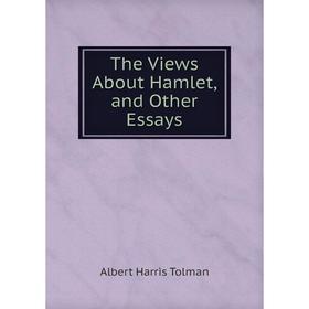 

Книга The Views About Hamlet, and Other Essays