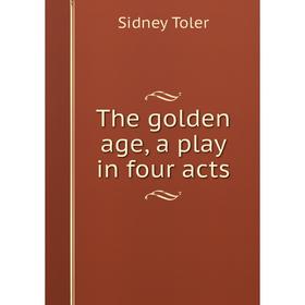 

Книга The golden age, a play in four acts