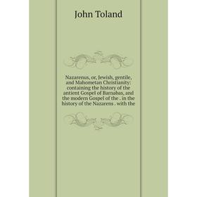 

Книга Nazarenus, or, Jewish, gentile, and Mahometan Christianity: containing the history of the antient Gospel of Barnabas, and the modern Gospel