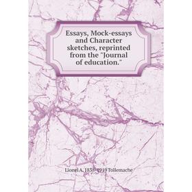 

Книга Essays, Mock-essays and Character sketches, reprinted from the Journal of education.