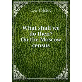 

Книга What shall we do then On the Moscow census