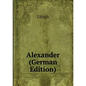 

Книга Alexander (German Edition)