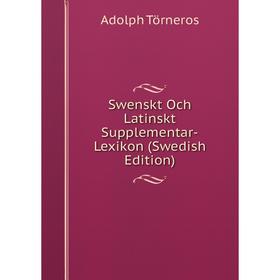 

Книга Swenskt Och Latinskt Supplementar-Lexikon (Swedish Edition)