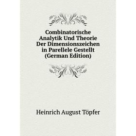 

Книга Combinatorische Analytik Und Theorie Der Dimensionszeichen in Parellele Gestellt (German Edition)