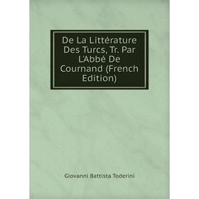 

Книга De La Littérature Des Turcs, Tr. Par L'Abbé De Cournand (French Edition)