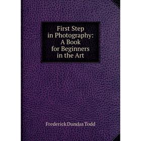 

Книга First Step in Photography: A Book for Beginners in the Art