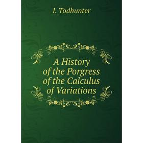 

Книга A History of the Porgress of the Calculus of Variations