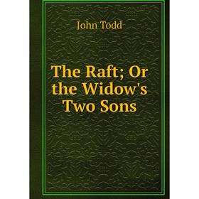

Книга The Raft; Or the Widow's Two Sons
