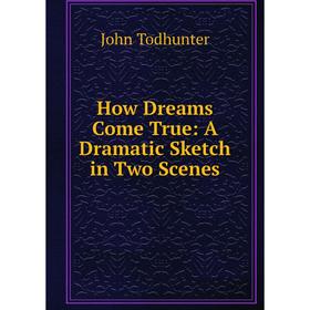

Книга How Dreams Come True: A Dramatic Sketch in Two Scenes