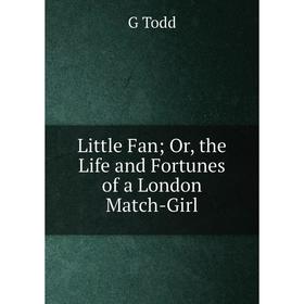 

Книга Little Fan; or the Life and Fortunes of a London Match-Girl