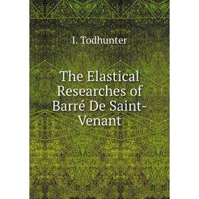 

Книга The Elastical Researches of Barré De Saint-Venant