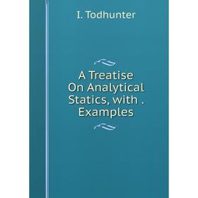

Книга A Treatise On Analytical Statics, with. Examples