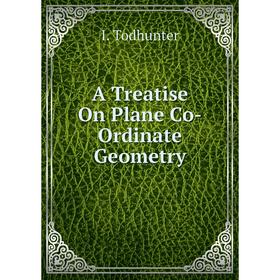 

Книга A Treatise On Plane Co-Ordinate Geometry