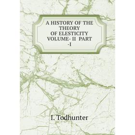 

Книга A HISTORY OF THE THEORY OF ELESTICITY VOLUME- II PART -I