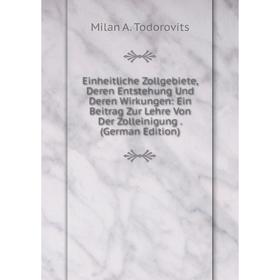 

Книга Einheitliche Zollgebiete, Deren Entstehung Und Deren Wirkungen: Ein Beitrag Zur Lehre Von Der Zolleinigung. (German Edition)