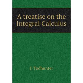 

Книга A treatise on the Integral Calculus