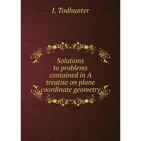 

Книга Solutions to problems contained in A treatise on plane coordinate geometry