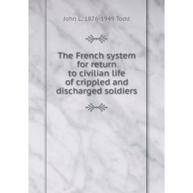 

Книга The French system for return to civilian life of crippled and discharged soldiers