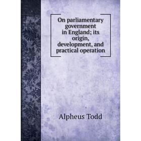 

Книга On parliamentary government in England; its origin, development, and practical operation