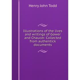 

Книга Illustrations of the lives and writings of Gower and Chaucer. Collected from authentick documents