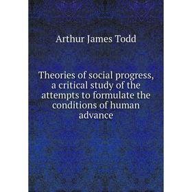 

Книга Theories of social progress, a critical study of the attempts to formulate the conditions of human advance