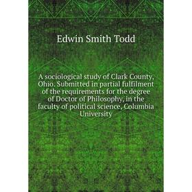 

Книга A sociological study of Clark County, Ohio. Submitted in partial fulfilment of the requirements for the degree of Doctor of Philosophy, in the f